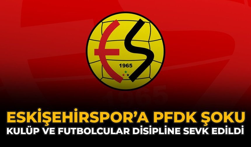 Eskişehirspor’a PFDK Şoku: Kulüp ve Futbolcular Disipline Sevk Edildi!