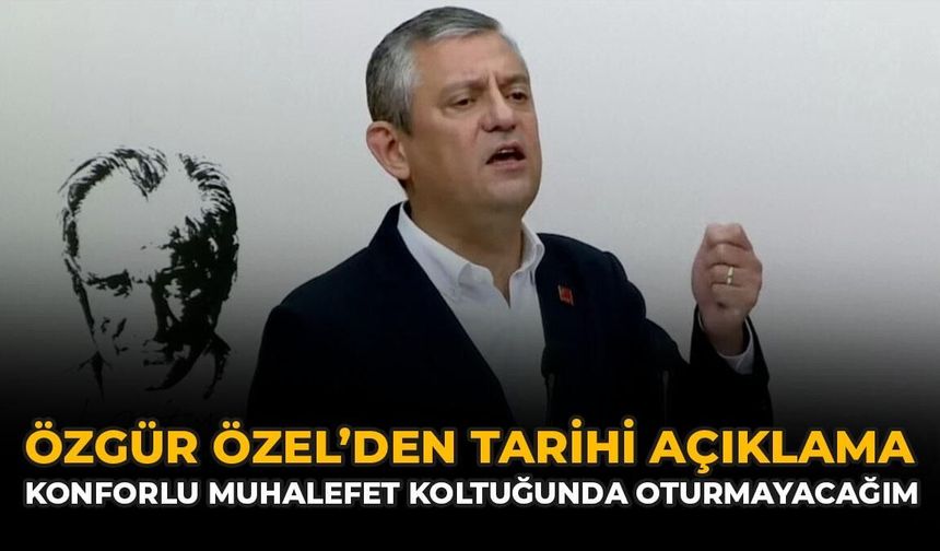 Özgür Özel’den Tarihi Açıklama: Konforlu Muhalefet Koltuğunda Oturmayacağım