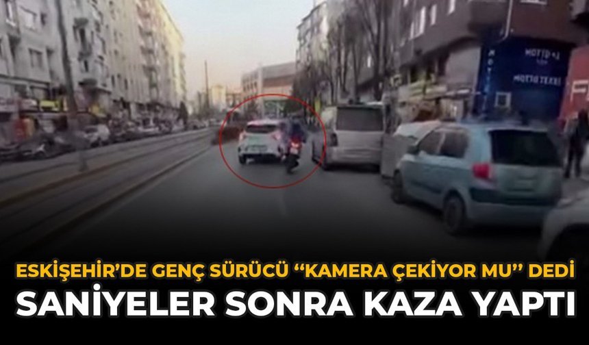 Eskişehir'de Genç Sürücü "Kamera Çekiyor mu" Dedi, Saniyeler Sonra Kaza Yaptı