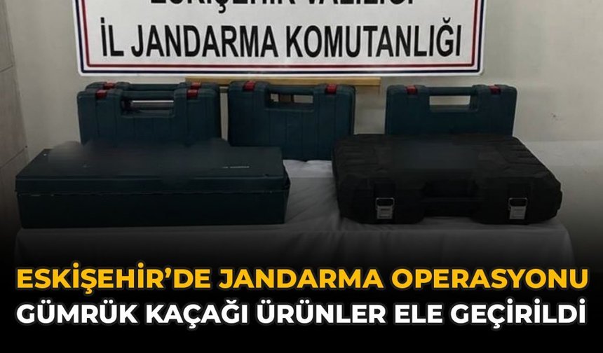 Eskişehir’de Jandarma Operasyonu: Gümrük Kaçağı Ürünler Ele Geçirildi