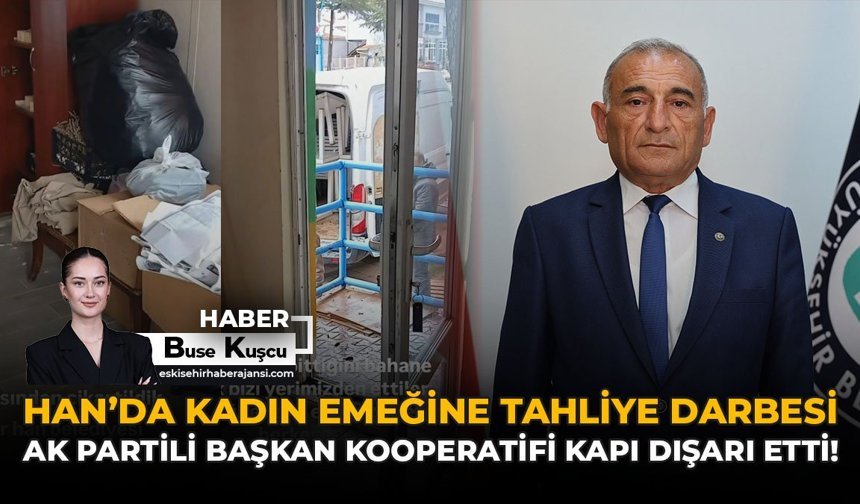 Han’da Kadın Emeğine Tahliye Darbesi: AK Partili Başkan Kooperatifi Kapı Dışarı Etti!