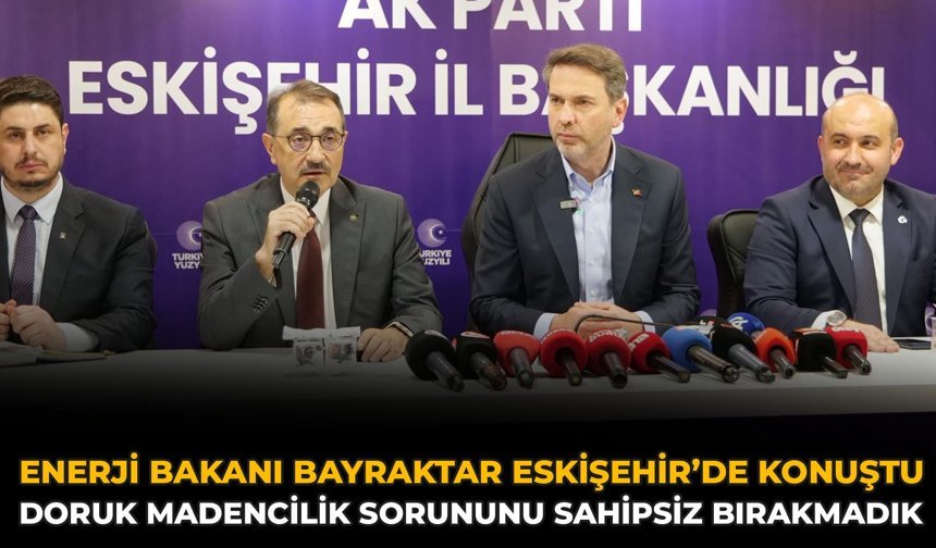 Enerji Bakanı Bayraktar Eskişehir’de Konuştu: Doruk Madencilik Sorununu Sahipsiz Bırakmadık