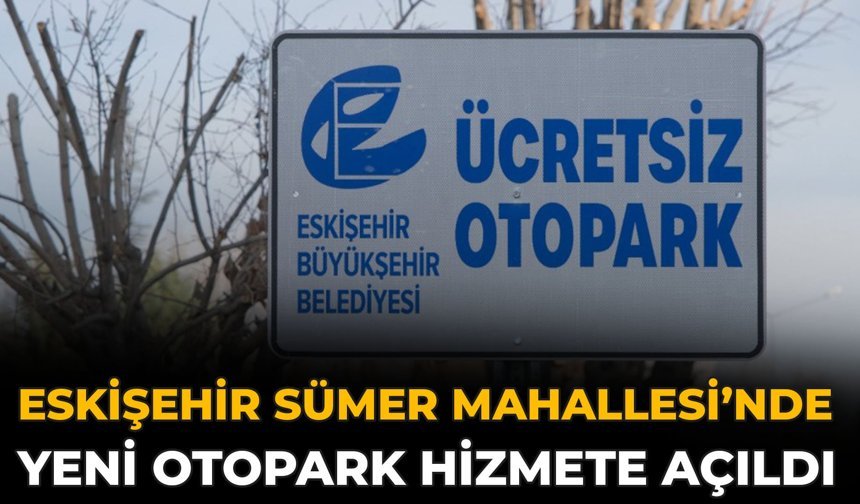 Eskişehir Sümer Mahallesi’nde Yeni Otopark Hizmete Açıldı