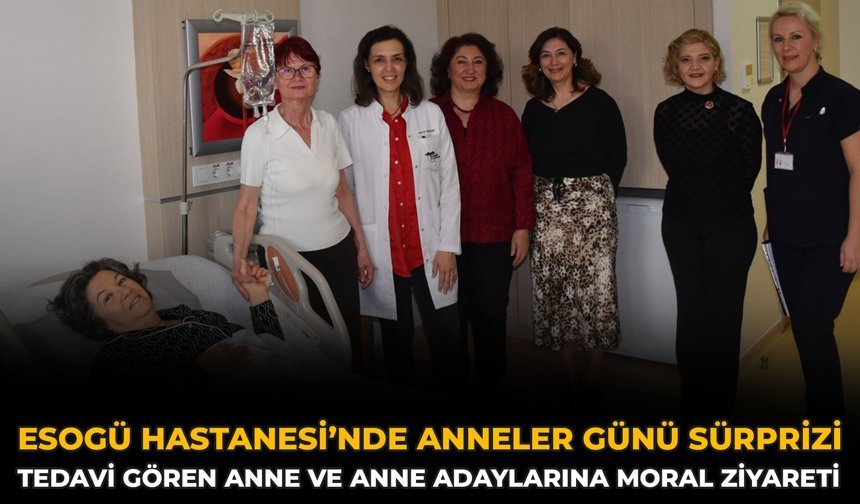 ESOGÜ Hastanesi’nde Anneler Günü Sürprizi: Tedavi Gören Anne Ve Anne Adaylarına Moral Ziyareti