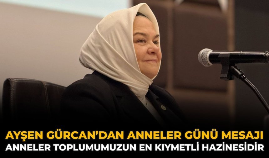 Ayşen Gürcan’dan Anneler Günü Mesajı: Anneler Toplumumuzun En Kıymetli Hazinesidir