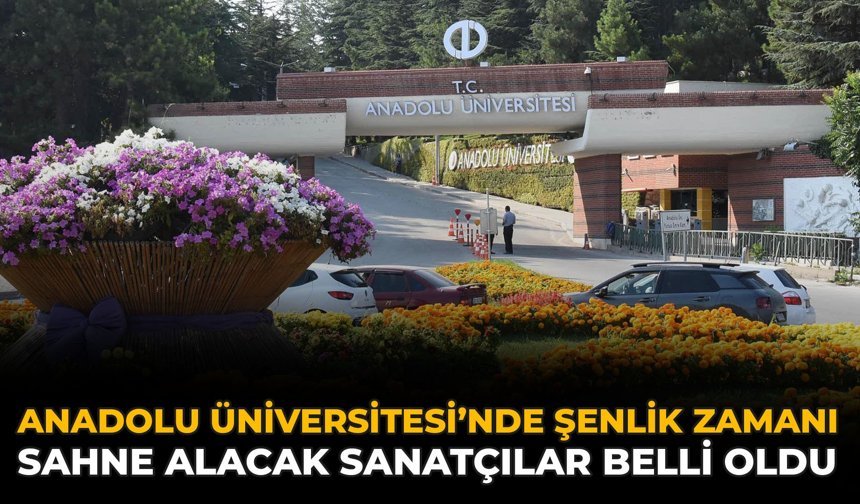 Anadolu Üniversitesi’nde Şenlik Zamanı: Sahne Alacak Sanatçılar Belli Oldu
