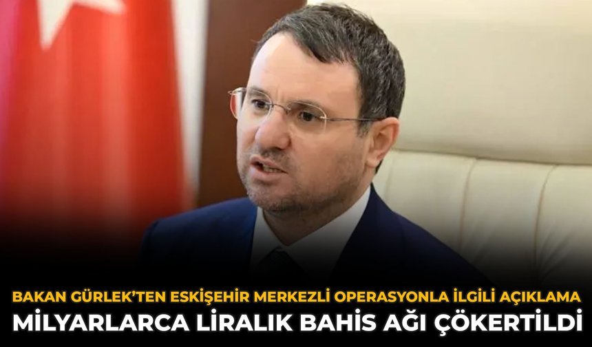 Bakan Gürlek’ten Eskişehir Merkezli Operasyonla İlgili Açıklama: Milyarlarca Liralık Bahis Ağı Çökertildi