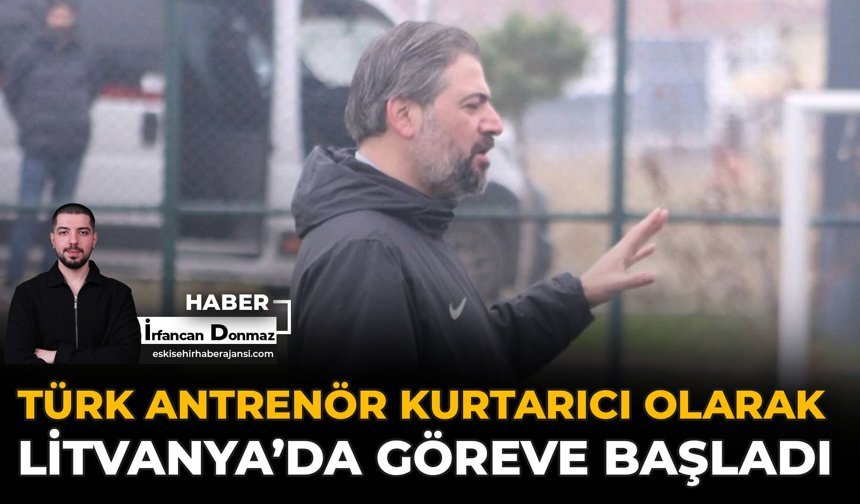 Türk Antrenör Kurtarıcı Olarak Litvanya’da Göreve Başladı