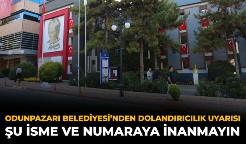 Odunpazarı Belediyesi’nden Dolandırıcılık Uyarısı: Şu İsme ve Numaraya İnanmayın