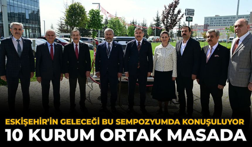 Eskişehir’in Geleceği Bu Sempozyumda Konuşuluyor: 10 Kurum Ortak Masada