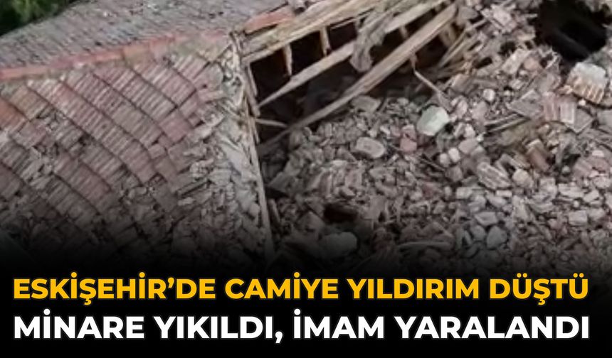 Eskişehir’de Camiye Yıldırım Düştü: Minare Yıkıldı, İmam Yaralandı