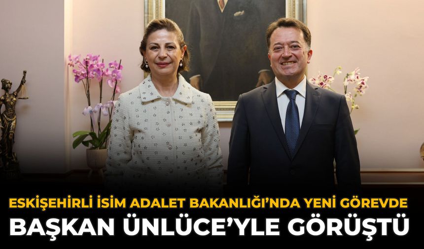 Eskişehirli İsim Adalet Bakanlığı’nda Yeni Görevde: Başkan Ünlüce’yle Görüştü