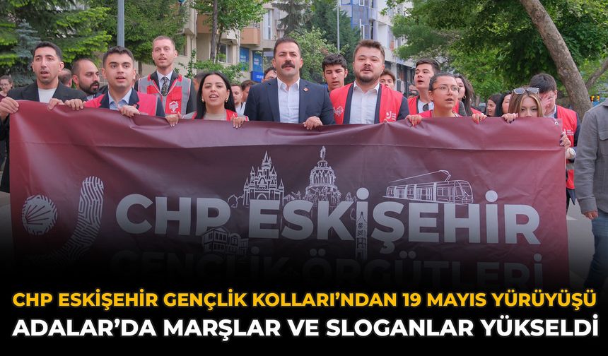 CHP Eskişehir Gençlik Kolları’ndan 19 Mayıs Yürüyüşü: Adalar’da Marşlar Yükseldi