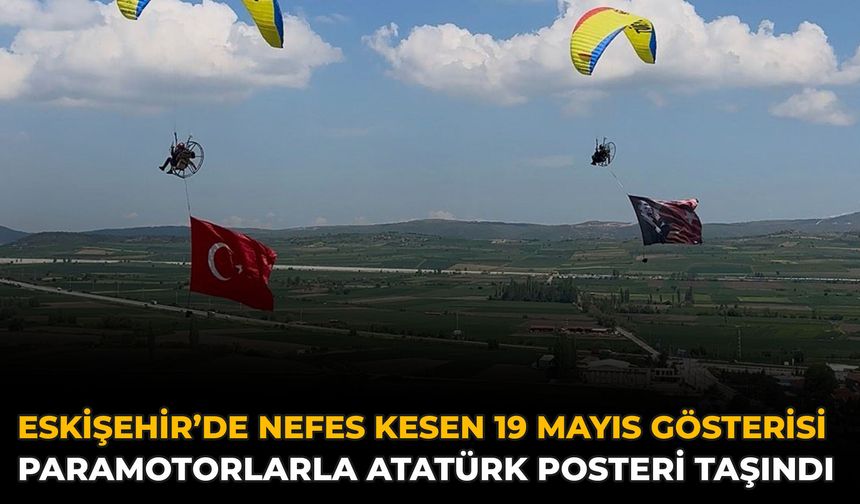 Eskişehir’de Nefes Kesen 19 Mayıs Gösterisi: Paramotorlarla Atatürk Posteri Taşındı