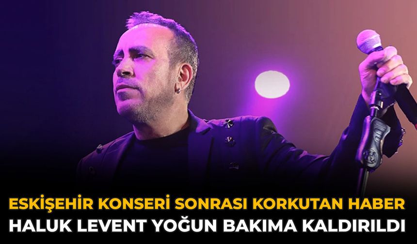 Eskişehir Konseri Sonrası Korkutan Haber: Haluk Levent Yoğun Bakıma Kaldırıldı