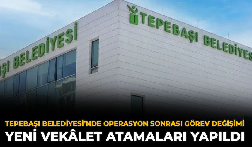 Tepebaşı Belediyesi’nde Operasyon Sonrası Görev Değişimi: Yeni Vekâlet Atamaları Yapıldı