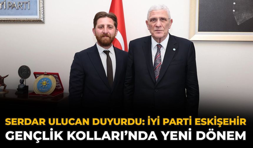 Serdar Ulucan Duyurdu: İYİ Parti Eskişehir Gençlik Kolları’nda Yeni Dönem