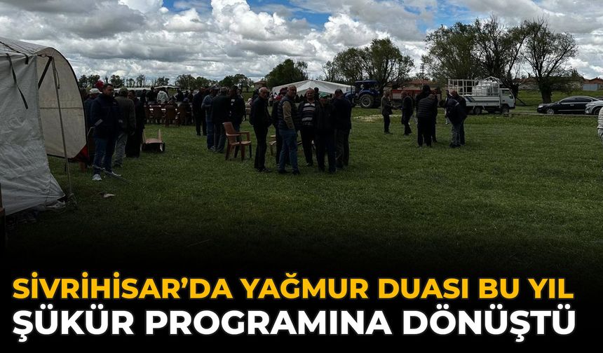 Sivrihisar’da Yağmur Duası Bu Yıl Şükür Programına Dönüştü
