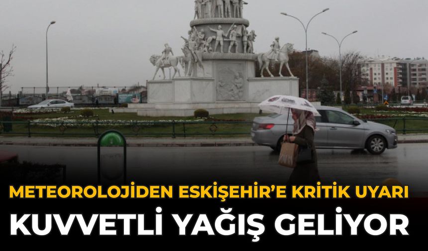 Meteorolojiden Eskişehir’e Kritik Uyarı: Kuvvetli Yağış Geliyor