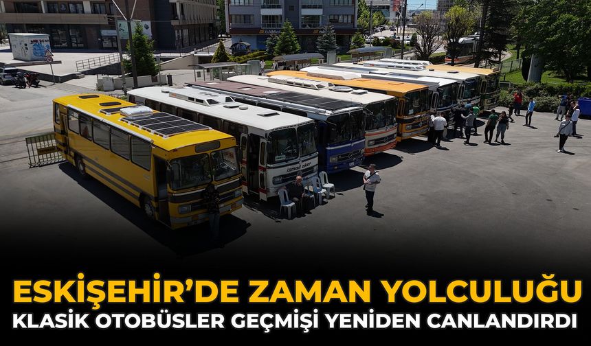 Eskişehir’de Zaman Yolculuğu: Klasik Otobüsler Geçmişi Yeniden Canlandırdı