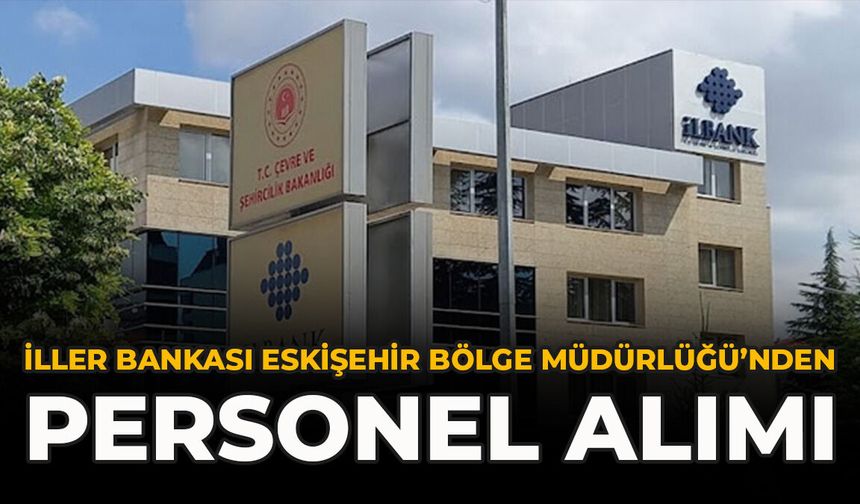 İller Bankası Eskişehir Bölge Müdürlüğü’nden Personel Alımı