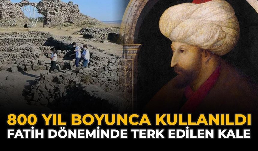 800 Yıl Boyunca Kullanıldı: Fatih Döneminde Terk Edilen Kale