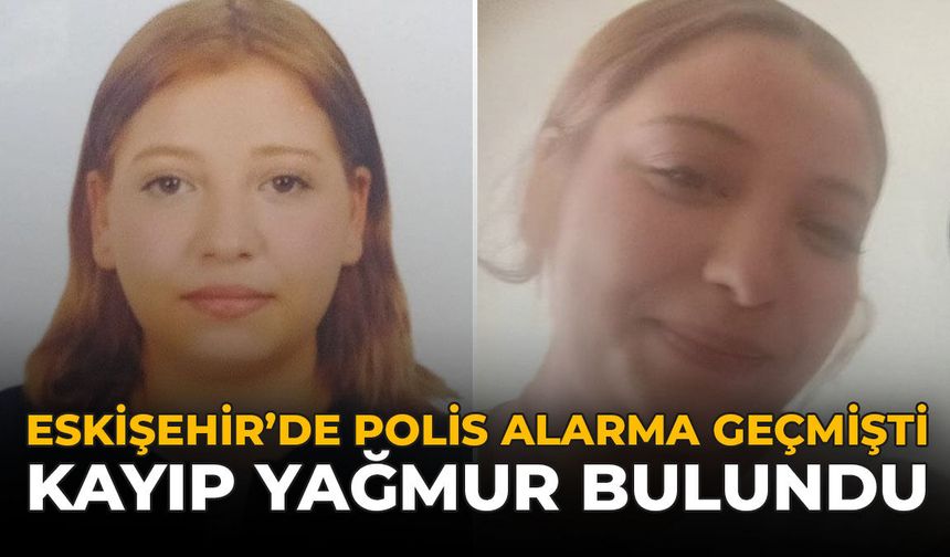 Eskişehir'de Polis Alarma Geçmişti: Kayıp Yağmur Bulundu