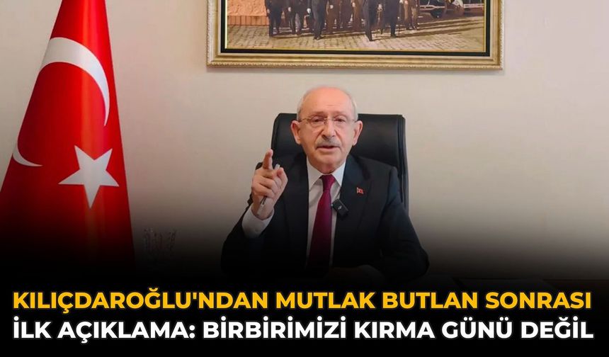 Kılıçdaroğlu'ndan Mutlak Butlan Sonrası İlk Açıklama: Birbirimizi Kırma Günü Değil
