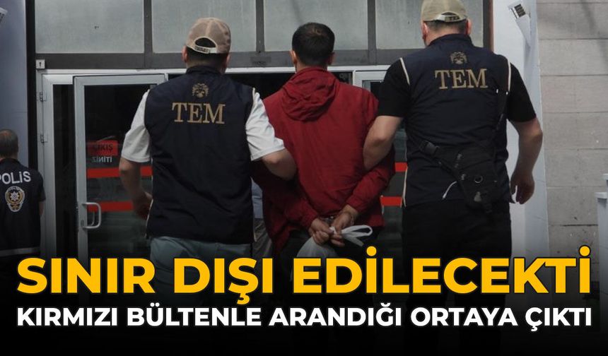 Sınır Dışı Edilecekti: Kırmızı Bültenle Arandığı Orataya Çıktı