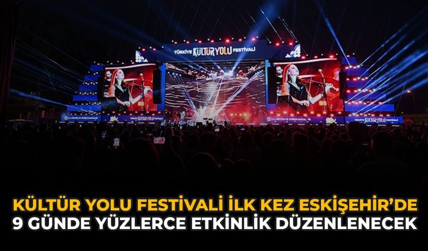 Kültür Yolu Festivali İlk Kez Eskişehir'de: 9 Günde Yüzlerce Etkinlik Düzenlenecek