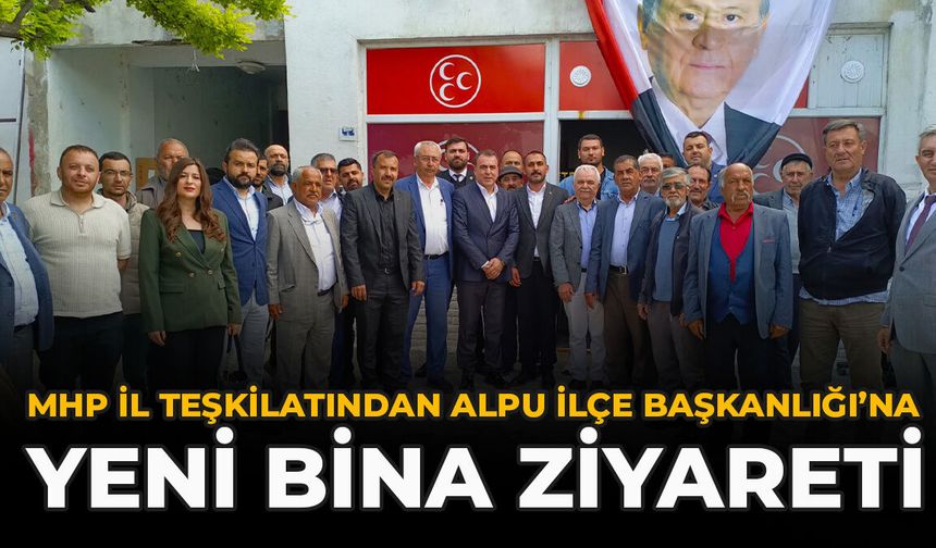 MHP İl Teşkilatından Alpu İlçe Başkanlığı’na Yeni Bina Ziyareti