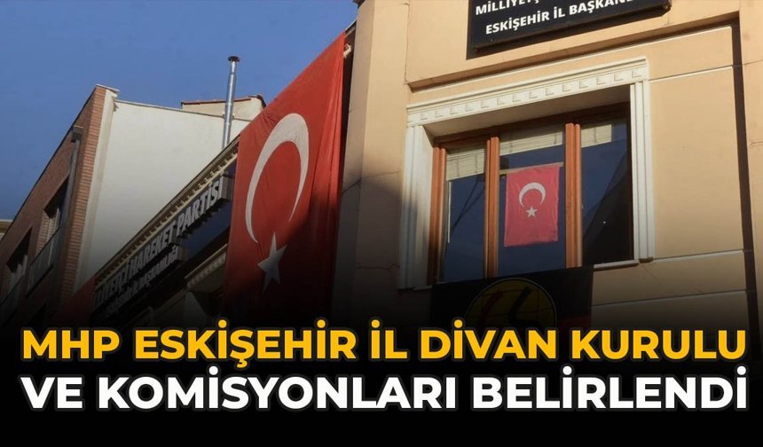 MHP Eskişehir İl Divan Kurulu ve Komisyonları Belirlendi