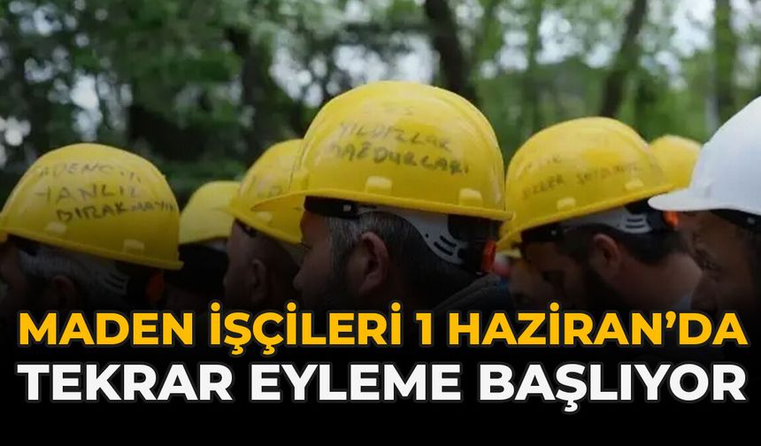 Maden İşçileri 1 Haziran’da Tekrar Eyleme Başlıyor