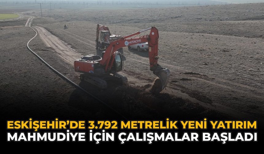 Eskişehir’de 3.792 Metrelik Yeni Yatırım: Mahmudiye İçin Çalışmalar Başladı