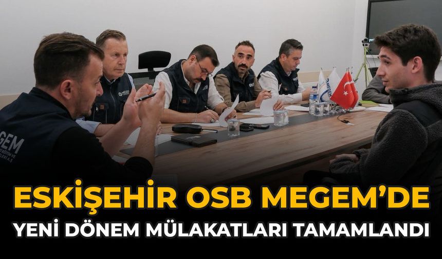 Eskişehir OSB MEGEM’de Yeni Dönem Mülakatları Tamamlandı