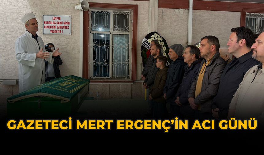 Gazeteci Mert Ergenç’in Acı Günü