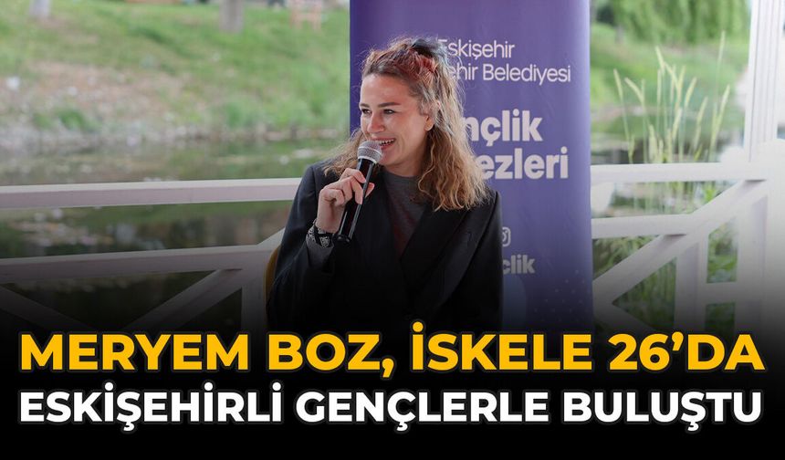 Meryem Boz, İskele 26’da Eskişehirli Gençlerle Buluştu