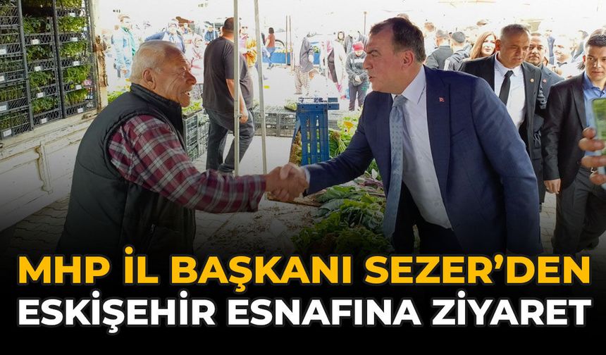 MHP İl Başkanı Sezer'den Eskişehir Esnafına Ziyaret