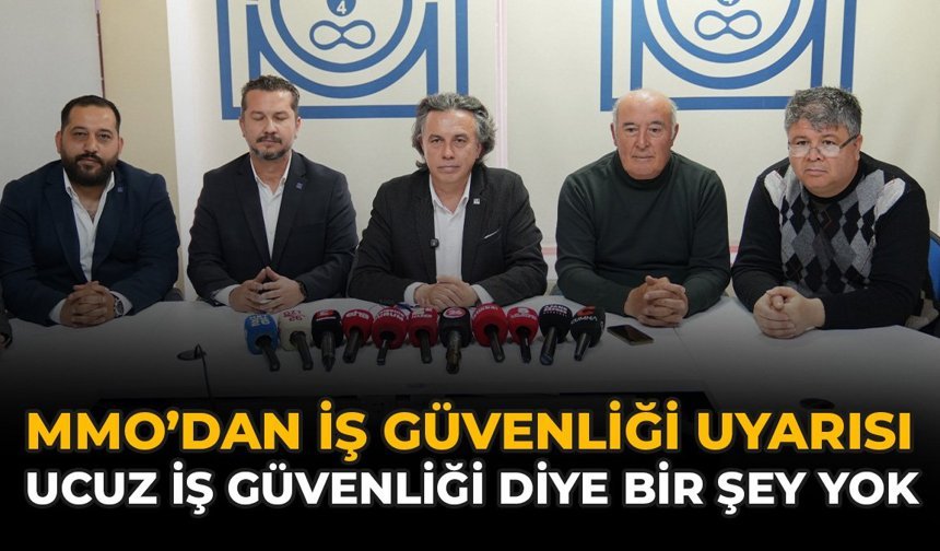 MMO’dan İş Güvenliği Uyarısı: “Ucuz İş Güvenliği Diye Bir Şey Yok”