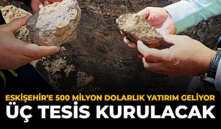 Eskişehir'e 500 Milyon Dolarlık Yatırım Geliyor: Üç Tesis Kurulacak