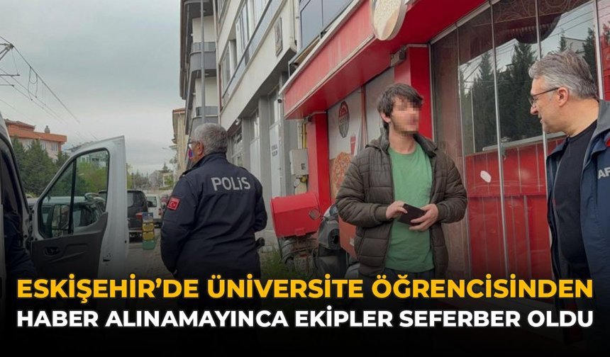 Eskişehir’de Üniversite Öğrencisinden Haber Alınamayınca Ekipler Seferber Oldu