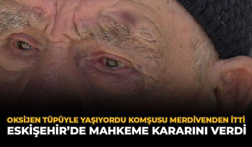 Oksijen Tüpüyle Yaşıyordu Komşusu Merdivenlerden İtti: Mahkeme Kararını Verdi