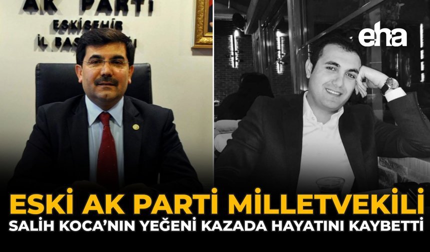 Eski AK Parti Milletvekili Salih Koca’nın Yeğeni Kazada Hayatını Kaybetti