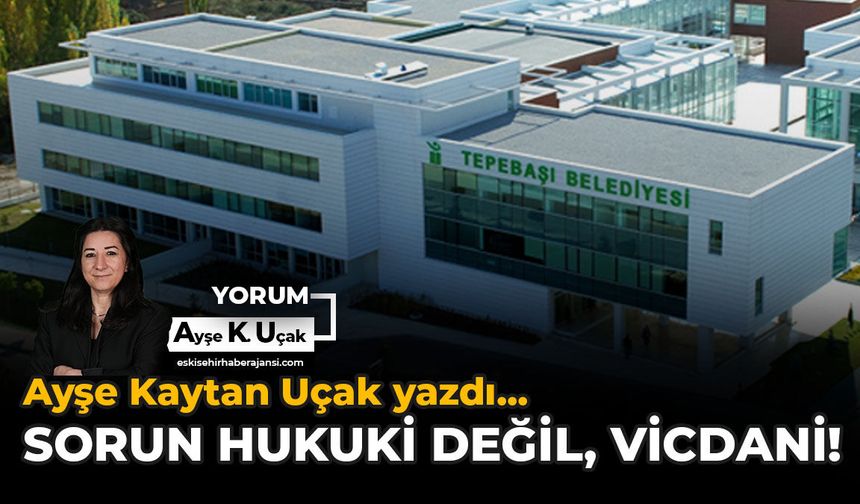 Sorun Hukuki Değil, Vicdani!