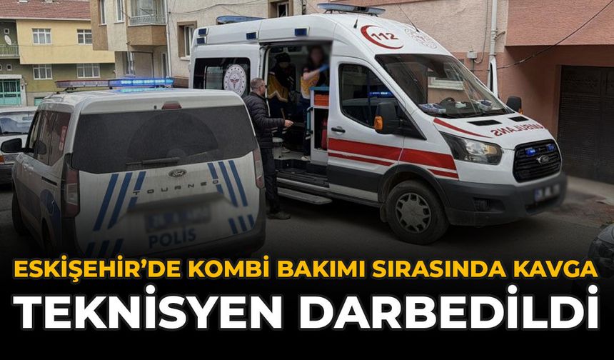 Eskişehir’de Kombi Bakımı Sırasında Kavga: Teknisyen Darbedildi