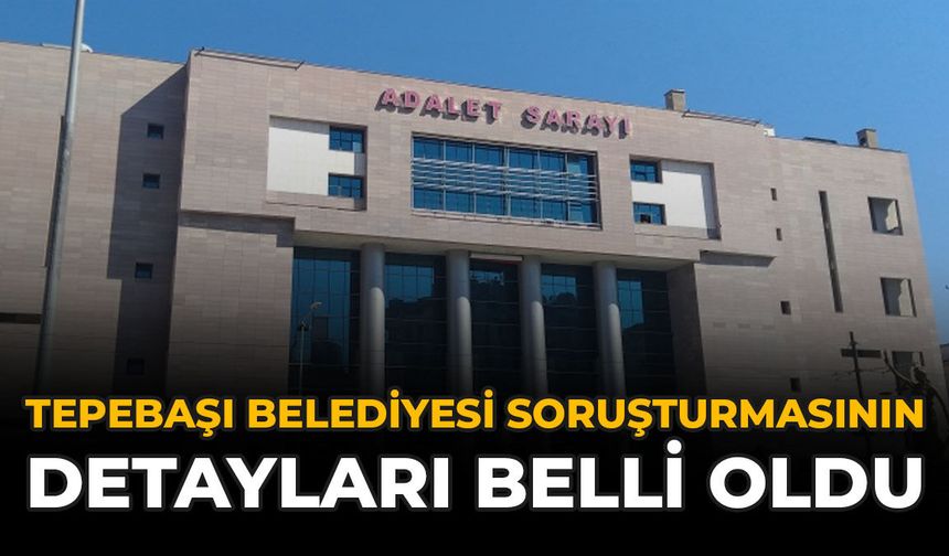 Tepebaşı Belediyesi Soruşturmasının Detayları Belli Oldu