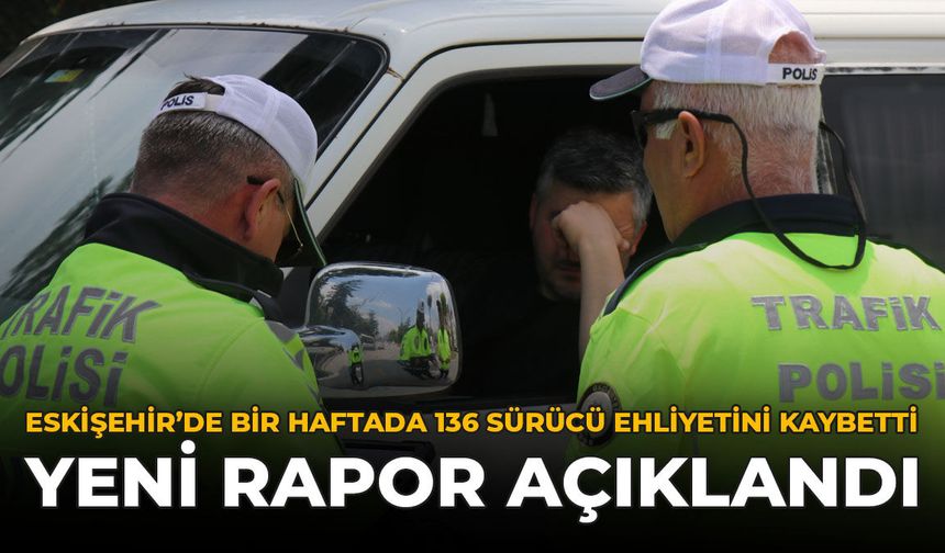 Eskişehir'de Bir Haftada 136 Sürücü Ehliyetini Kaybetti: Yeni Rapor Açıklandı