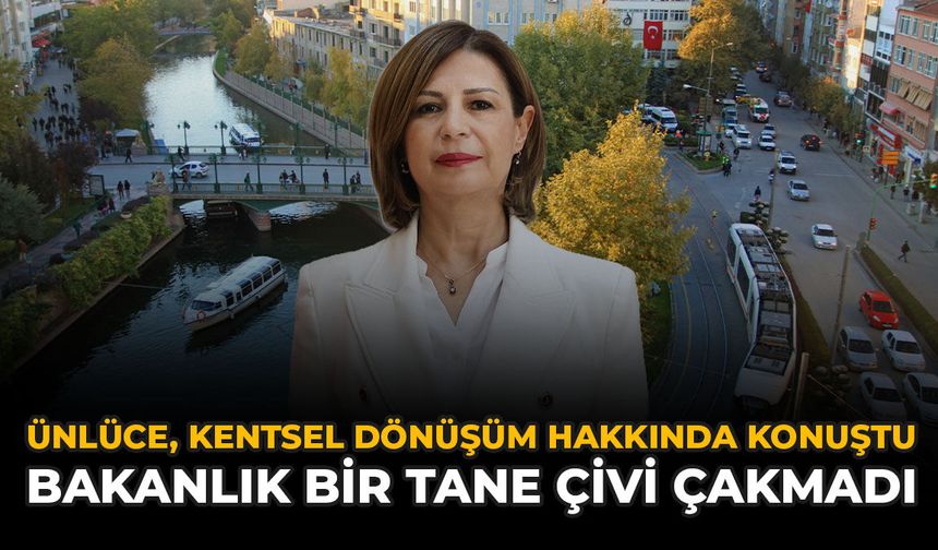 Ünlüce, Kentsel Dönüşüm Hakkında Konuştu: “Bakanlık Bir Tane Çivi Çakmadı”