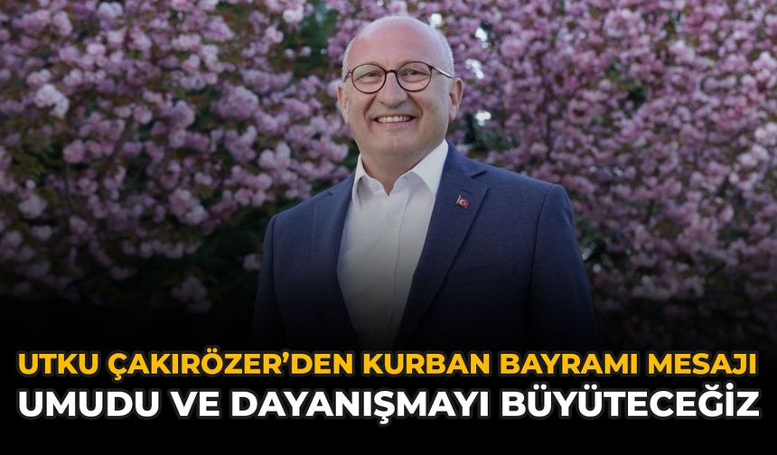 Utku Çakırözer’den Kurban Bayramı Mesajı: “Umudu ve Dayanışmayı Büyüteceğiz”