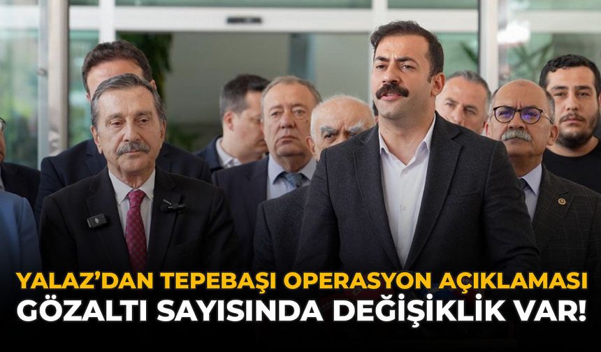 Yalaz’dan Tepebaşı Operasyonu Açıklaması: "Gözaltı Sayısında Değişiklik Var!"